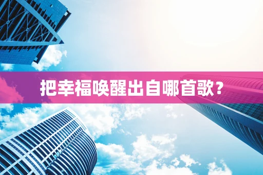 把幸福唤醒出自哪首歌？