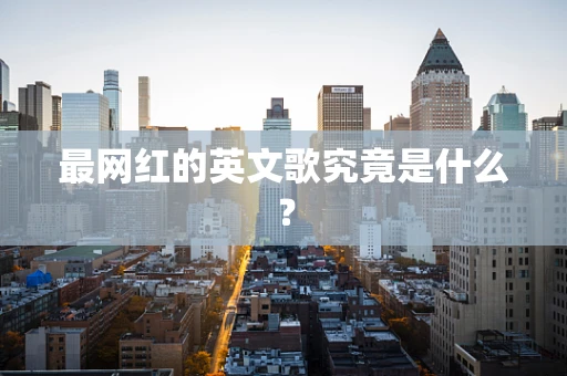 最网红的英文歌究竟是什么？
