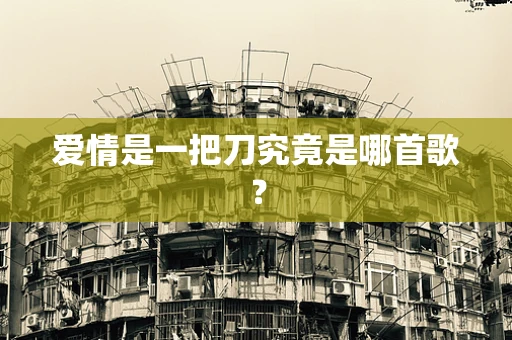 爱情是一把刀究竟是哪首歌？