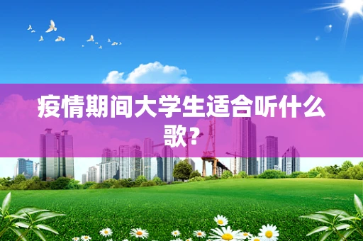 疫情期间大学生适合听什么歌？