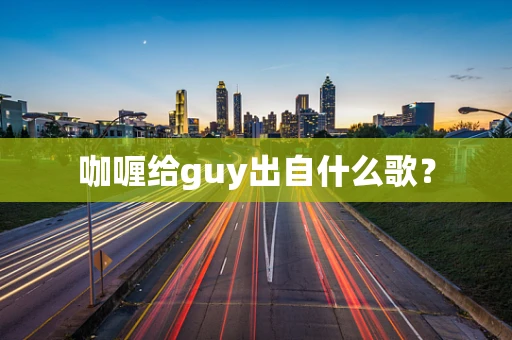 咖喱给guy出自什么歌？