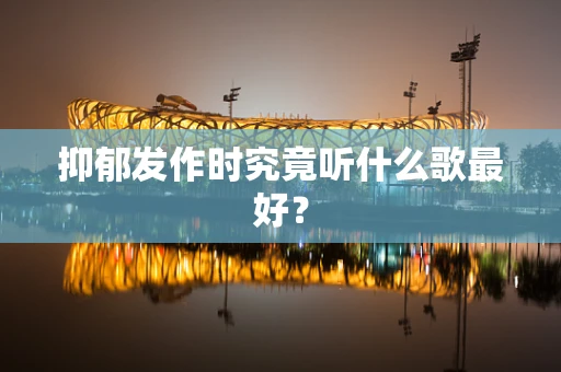 抑郁发作时究竟听什么歌最好？