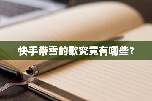 快手带雪的歌究竟有哪些？