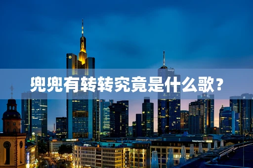 兜兜有转转究竟是什么歌？