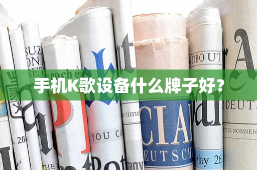 手机K歌设备什么牌子好？