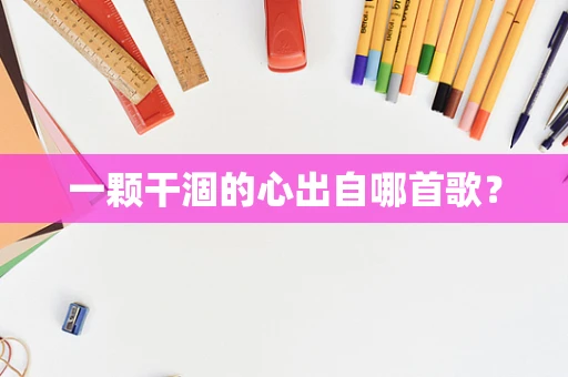 一颗干涸的心出自哪首歌？