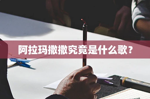 阿拉玛撒撒究竟是什么歌？
