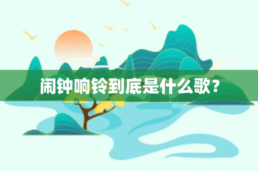 闹钟响铃到底是什么歌？