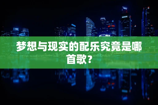 梦想与现实的配乐究竟是哪首歌？