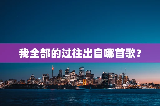 我全部的过往出自哪首歌？