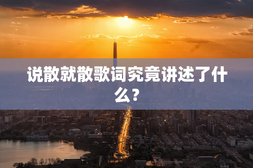 说散就散歌词究竟讲述了什么？