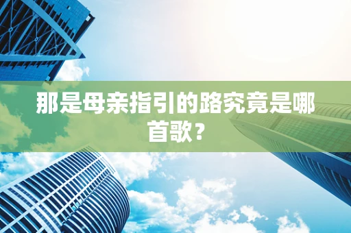 那是母亲指引的路究竟是哪首歌？