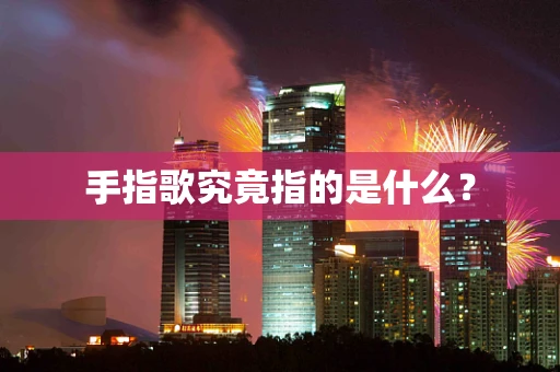手指歌究竟指的是什么？