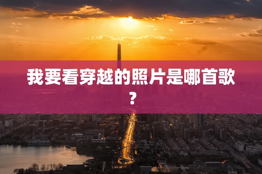 我要看穿越的照片是哪首歌？