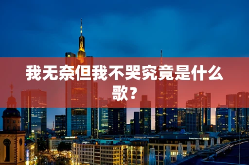 我无奈但我不哭究竟是什么歌？