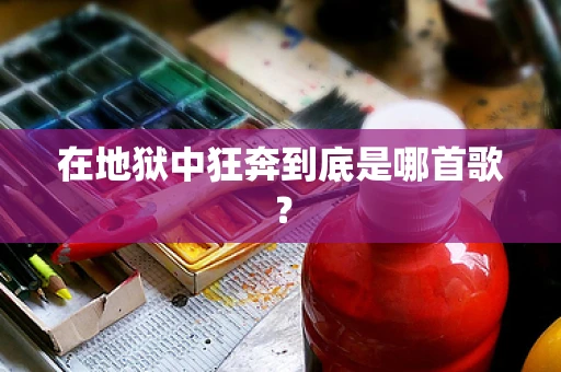 在地狱中狂奔到底是哪首歌？