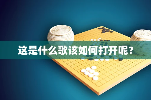 这是什么歌该如何打开呢？