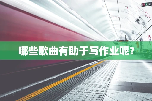 哪些歌曲有助于写作业呢？