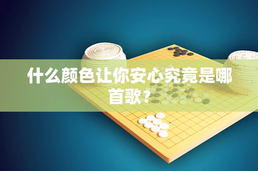 什么颜色让你安心究竟是哪首歌？