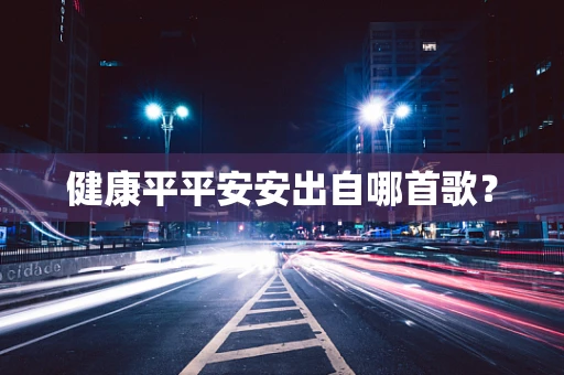 健康平平安安出自哪首歌？