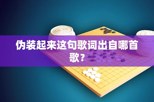 伪装起来这句歌词出自哪首歌？