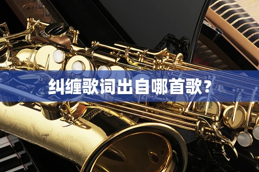 纠缠歌词出自哪首歌？