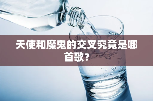 天使和魔鬼的交叉究竟是哪首歌？