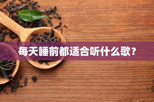 每天睡前都适合听什么歌？