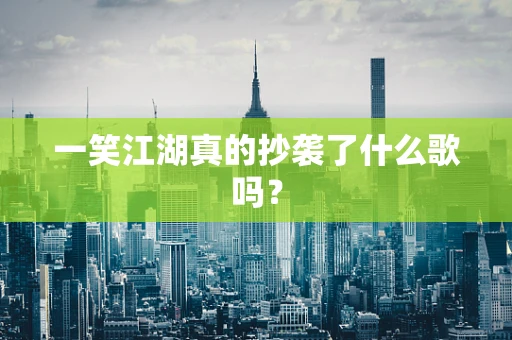 一笑江湖真的抄袭了什么歌吗？