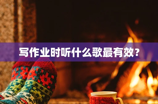 写作业时听什么歌最有效？