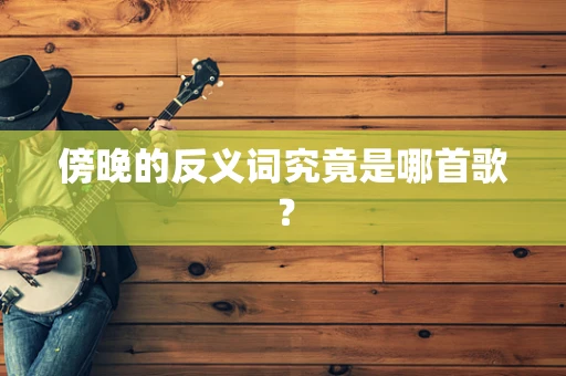 傍晚的反义词究竟是哪首歌？