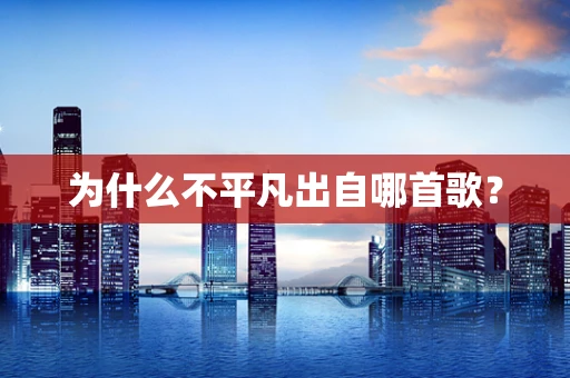 为什么不平凡出自哪首歌？