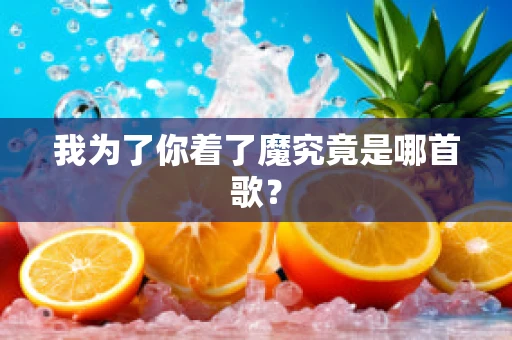 我为了你着了魔究竟是哪首歌？