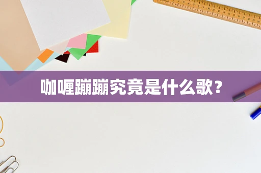 咖喱蹦蹦究竟是什么歌？