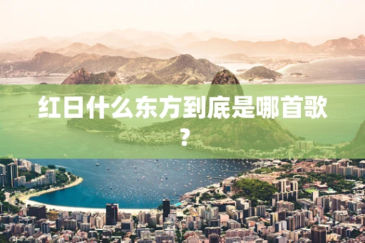 红日什么东方到底是哪首歌？