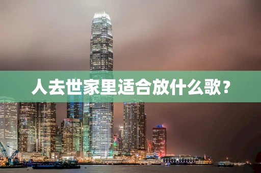 人去世家里适合放什么歌？