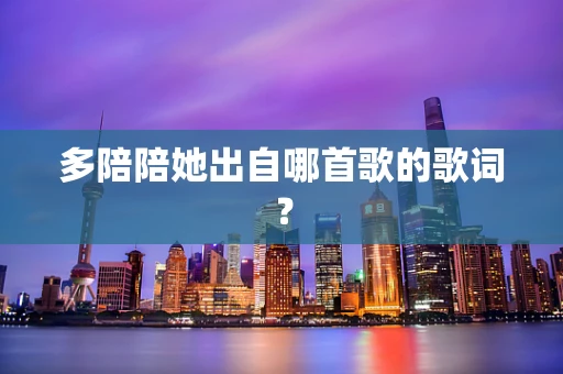多陪陪她出自哪首歌的歌词？