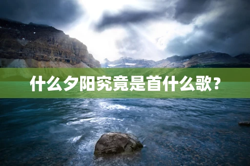 什么夕阳究竟是首什么歌？
