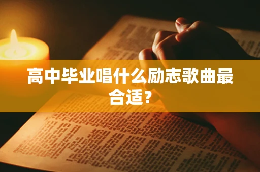 高中毕业唱什么励志歌曲最合适？