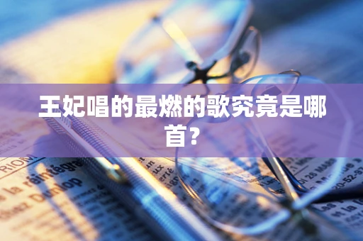 王妃唱的最燃的歌究竟是哪首？