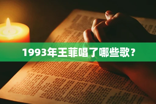 1993年王菲唱了哪些歌？