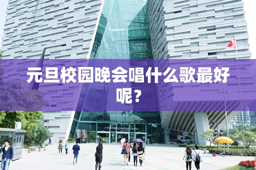 元旦校园晚会唱什么歌最好呢？