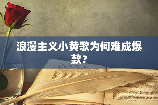 浪漫主义小黄歌为何难成爆款？