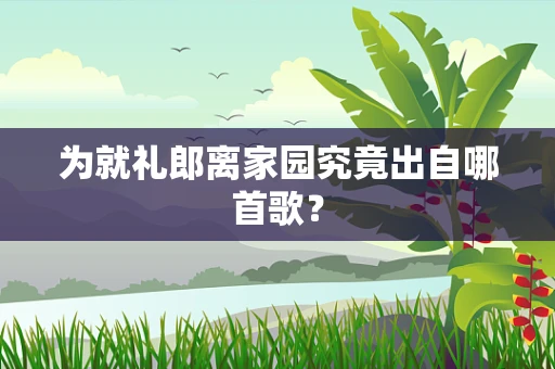 为就礼郎离家园究竟出自哪首歌？