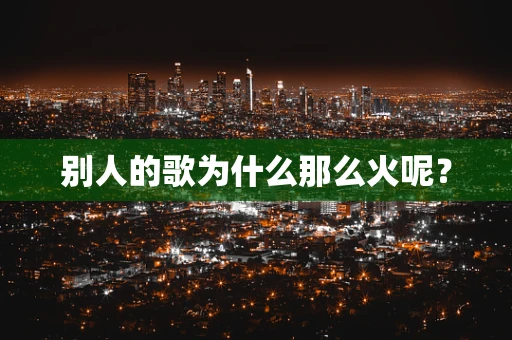 别人的歌为什么那么火呢？