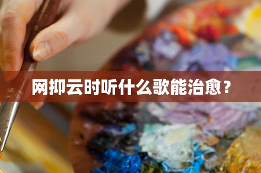网抑云时听什么歌能治愈？