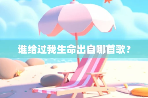 谁给过我生命出自哪首歌？