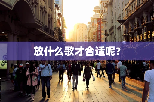 放什么歌才合适呢？