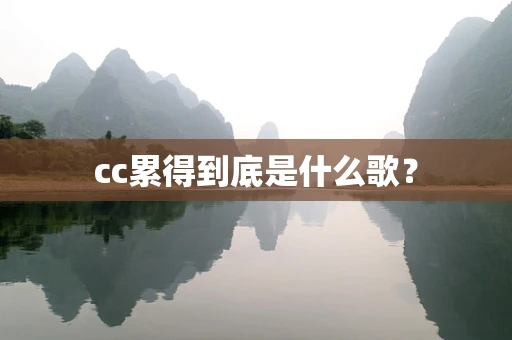 cc累得到底是什么歌？
