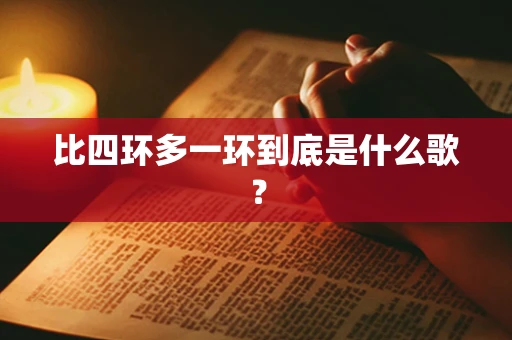 比四环多一环到底是什么歌？